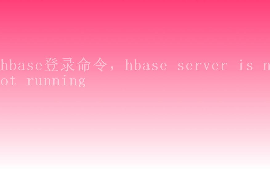 hbase登录命令，hbase server is not running1