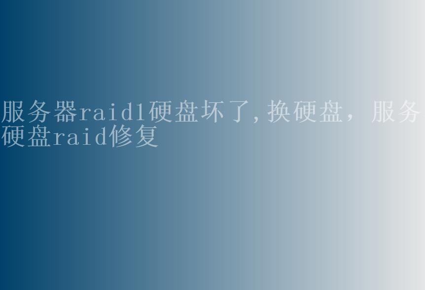 服务器raid1硬盘坏了,换硬盘，服务器硬盘raid修复1