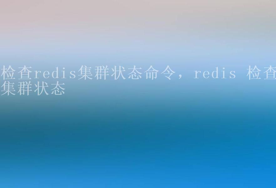 检查redis集群状态命令，redis 检查集群状态1