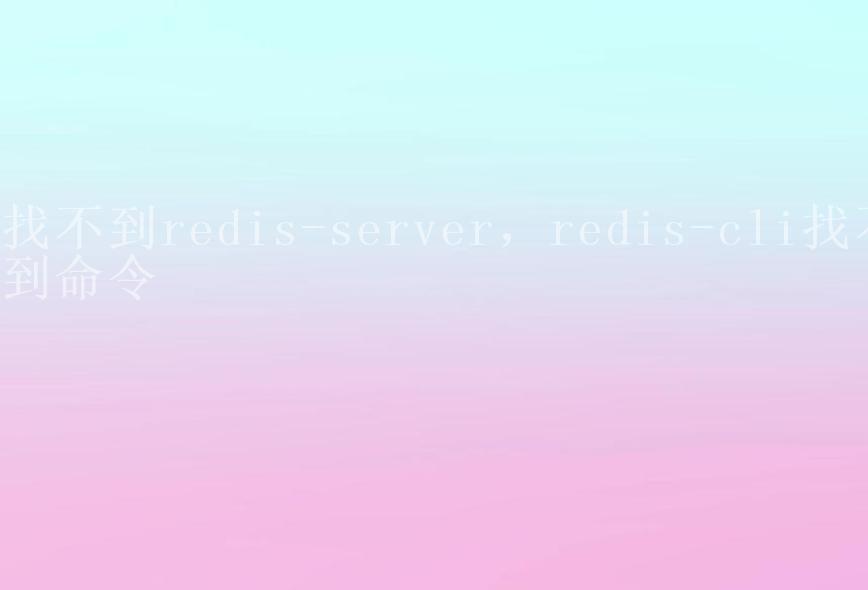 找不到redis-server，redis-cli找不到命令2