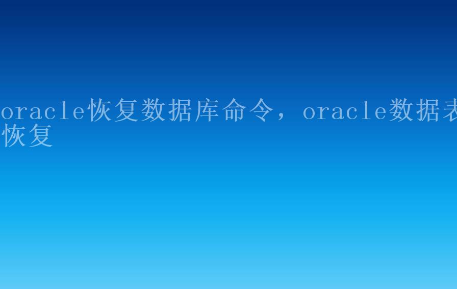 oracle恢复数据库命令，oracle数据表恢复2