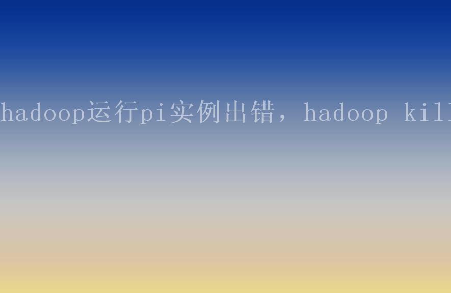 hadoop运行pi实例出错，hadoop kill1