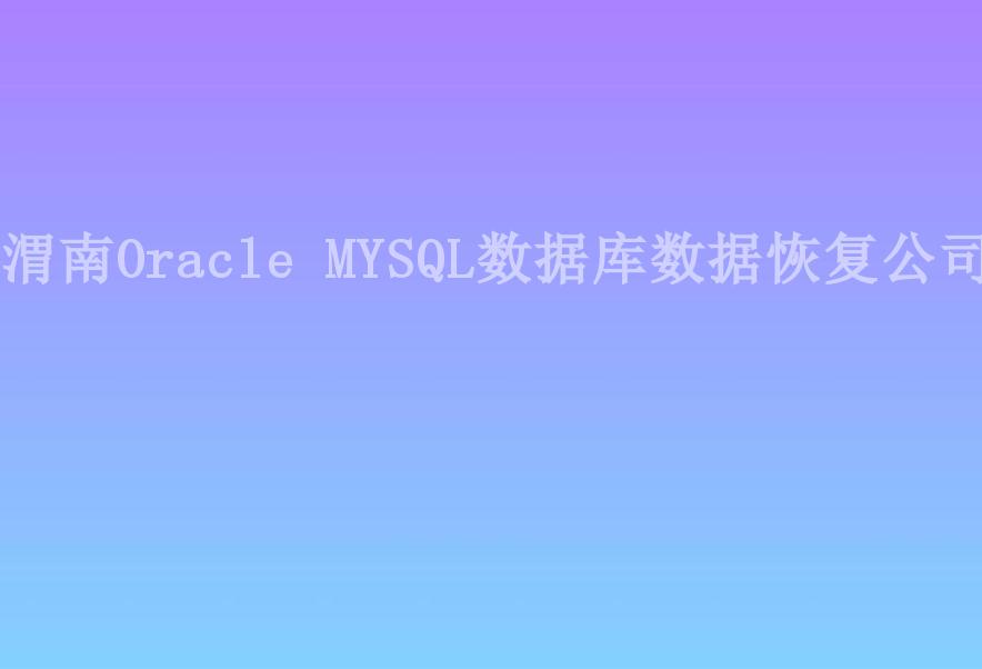 渭南Oracle MYSQL数据库数据恢复公司1