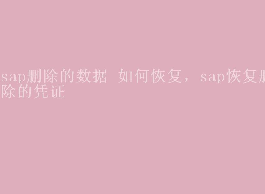 sap删除的数据 如何恢复，sap恢复删除的凭证1