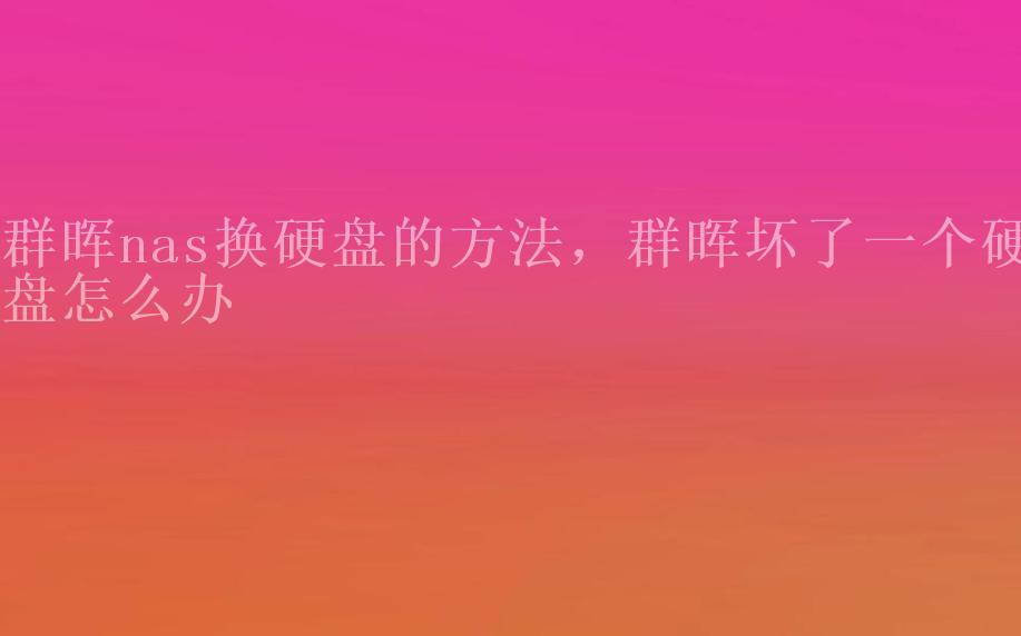 群晖nas换硬盘的方法，群晖坏了一个硬盘怎么办2