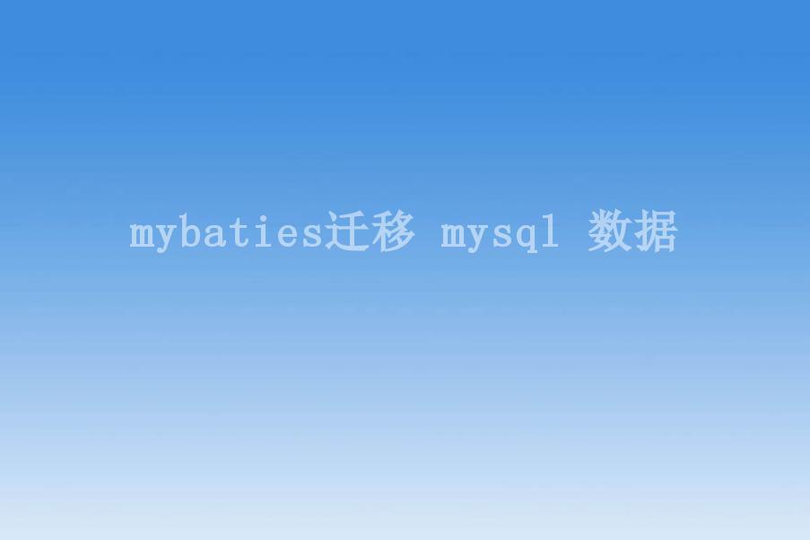 mybaties迁移 mysql 数据1