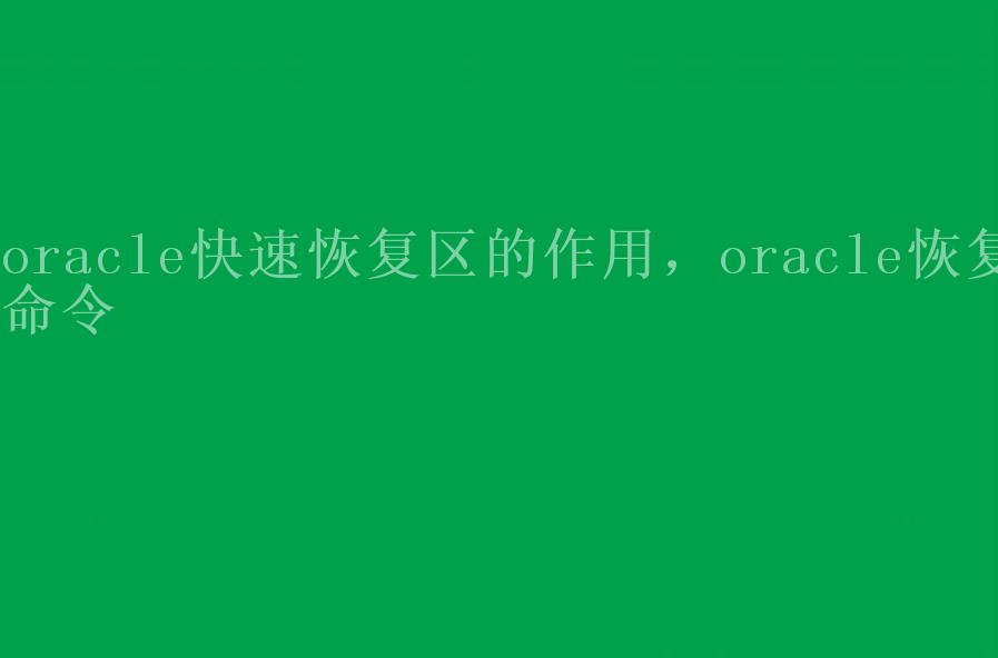 oracle快速恢复区的作用，oracle恢复命令1