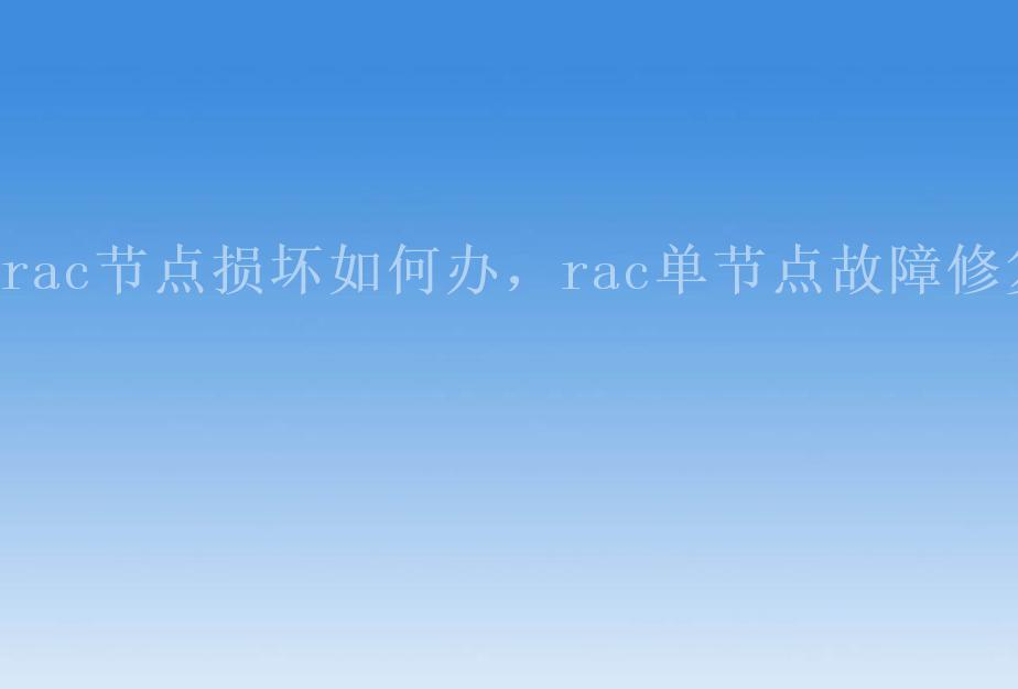 rac节点损坏如何办，rac单节点故障修复2