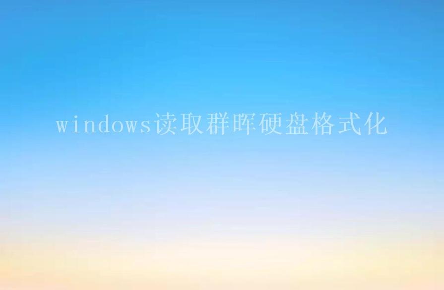 windows读取群晖硬盘格式化2