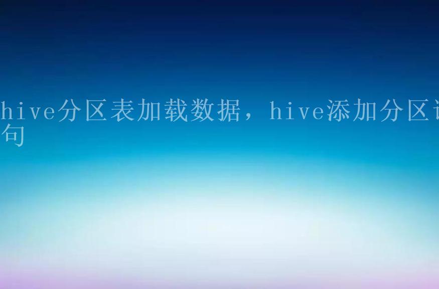 hive分区表加载数据，hive添加分区语句1