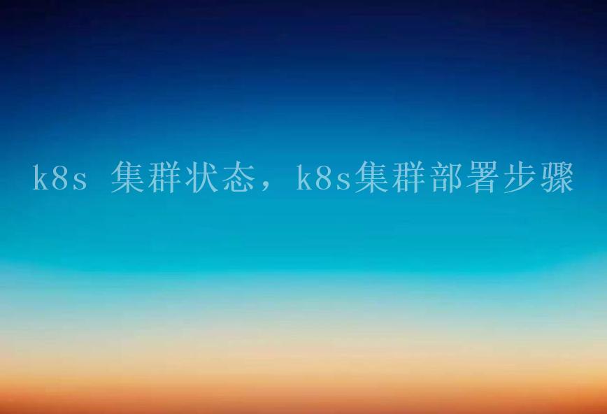 k8s 集群状态，k8s集群部署步骤1