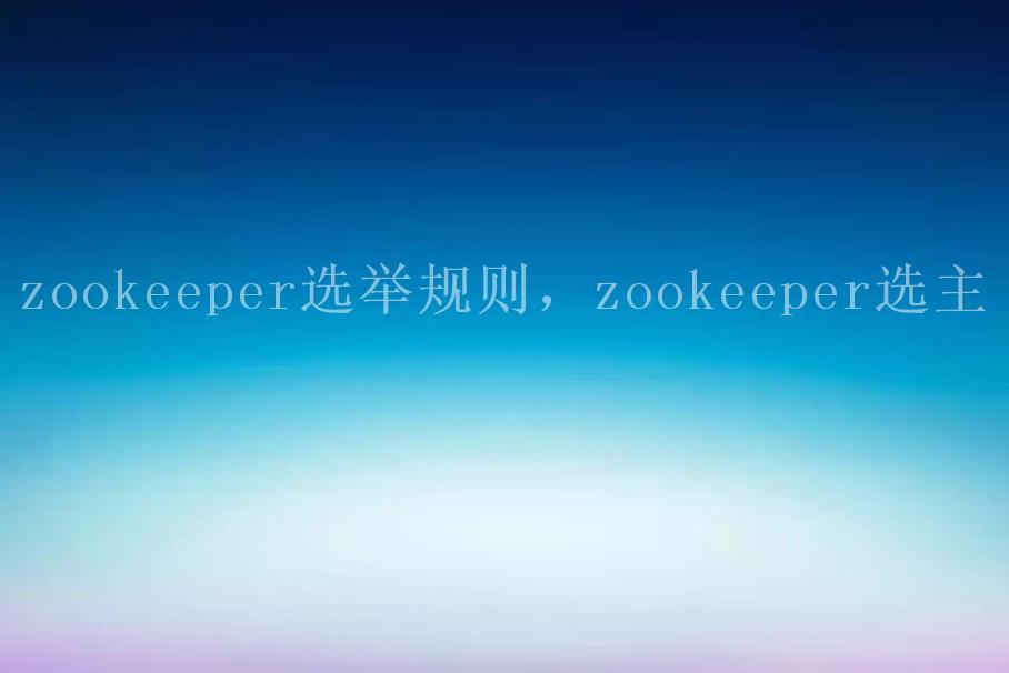 zookeeper选举规则，zookeeper选主2