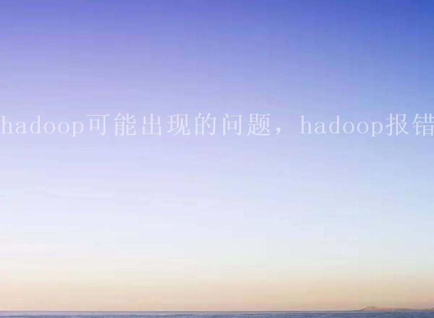 hadoop可能出现的问题，hadoop报错2