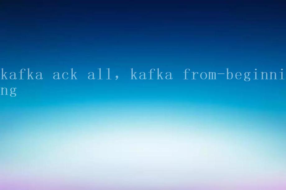 kafka ack all，kafka from-beginning1