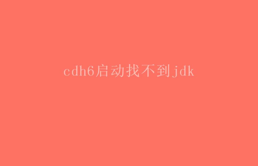 cdh6启动找不到jdk1