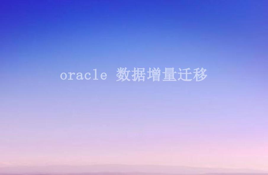 oracle 数据增量迁移1