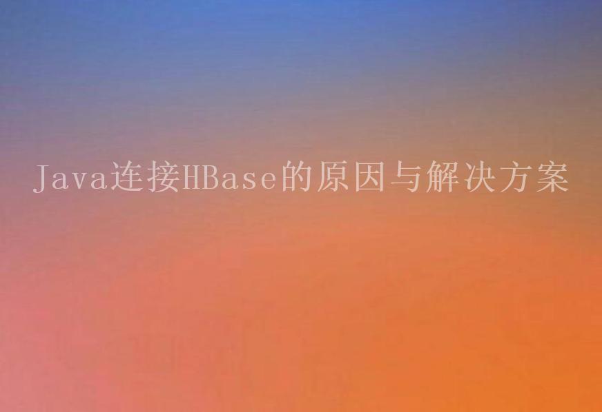 Java连接HBase的原因与解决方案2