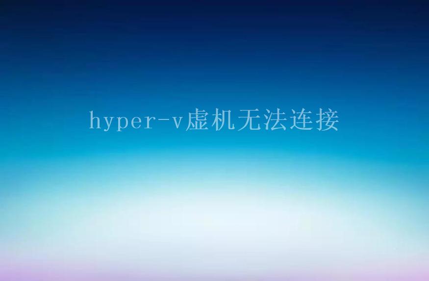 hyper-v虚机无法连接1