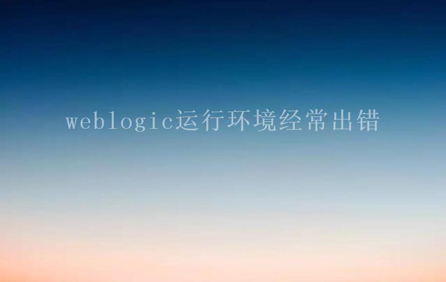 weblogic运行环境经常出错1