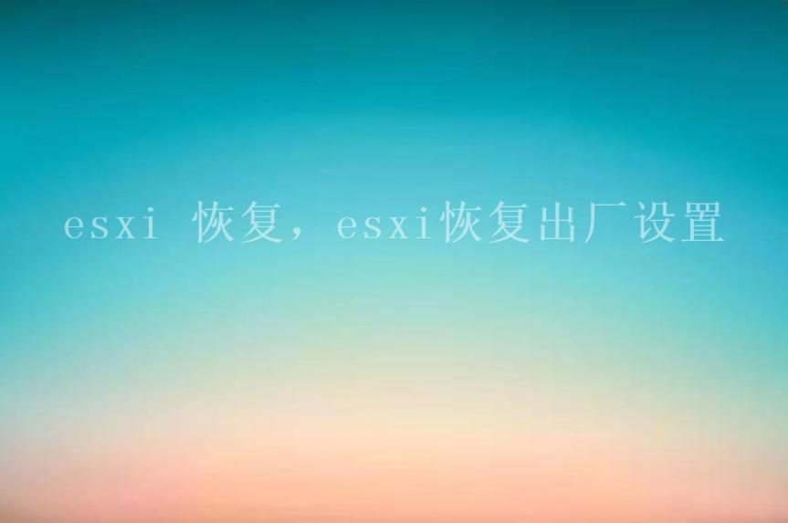 esxi 恢复，esxi恢复出厂设置2