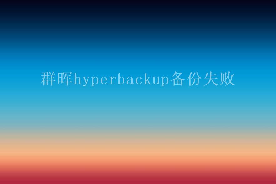 群晖hyperbackup备份失败2