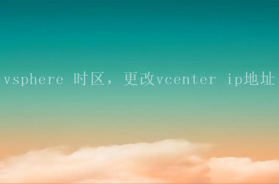 vsphere 时区，更改vcenter ip地址1