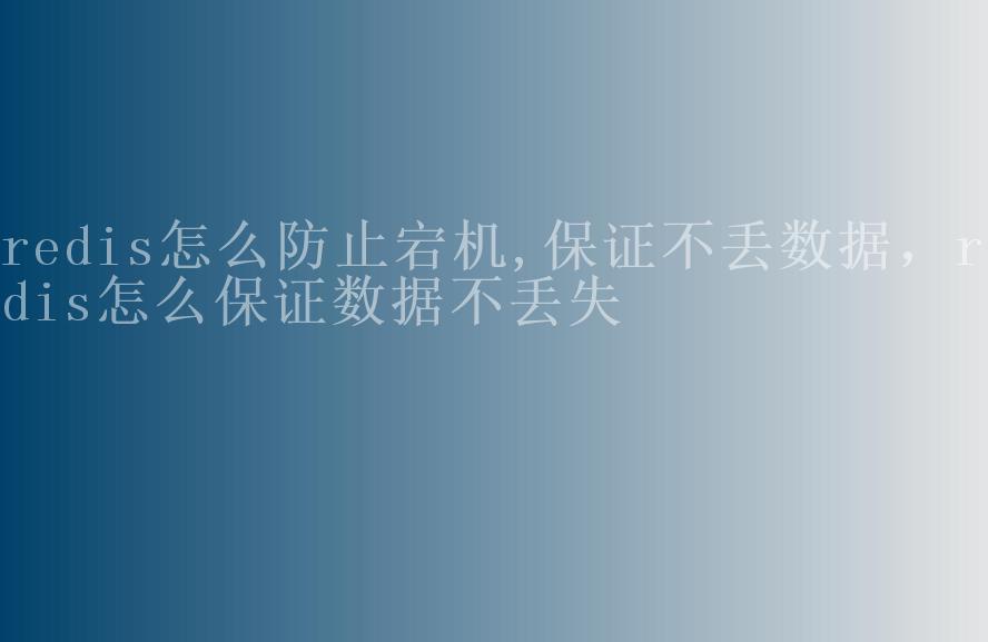 redis怎么防止宕机,保证不丢数据，redis怎么保证数据不丢失1