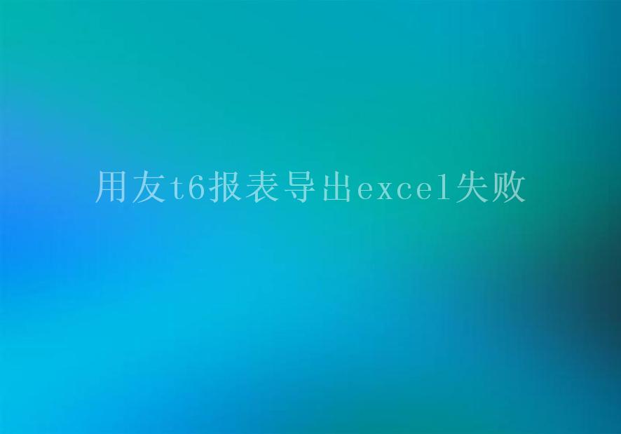 用友t6报表导出excel失败1