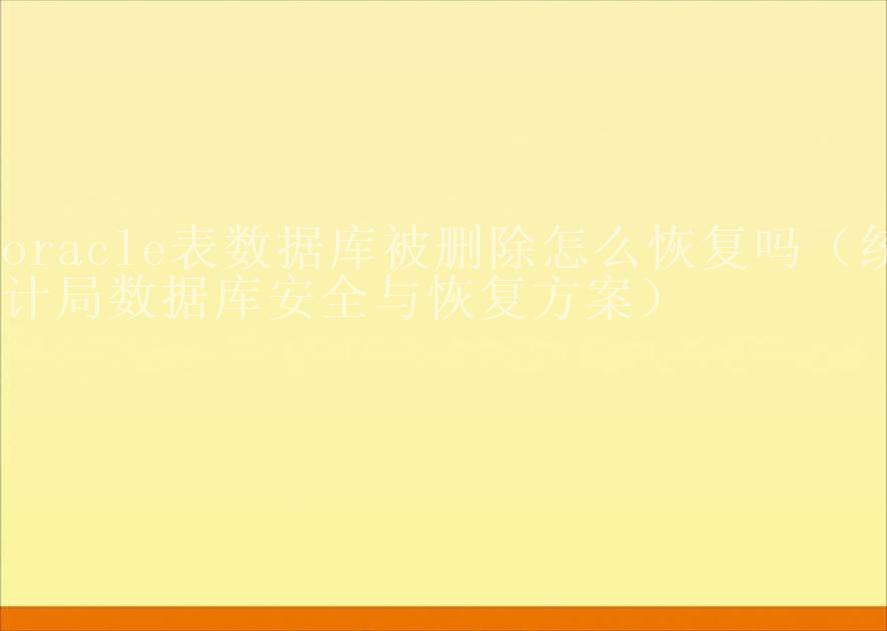 oracle表数据库被删除怎么恢复吗（统计局数据库安全与恢复方案）1