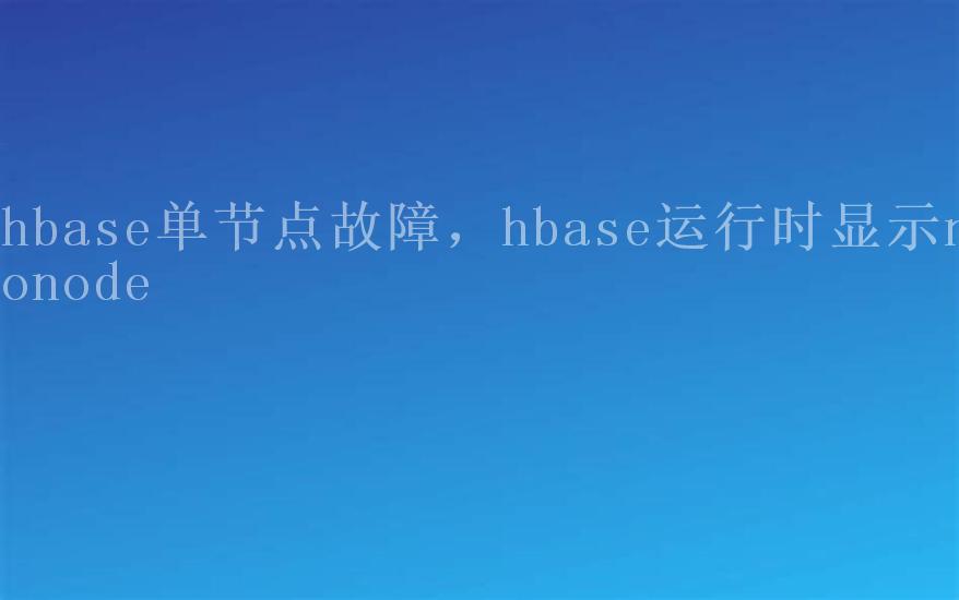 hbase单节点故障，hbase运行时显示nonode2