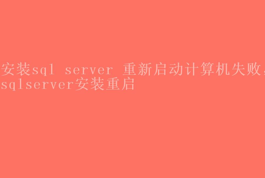 安装sql server 重新启动计算机失败，sqlserver安装重启1