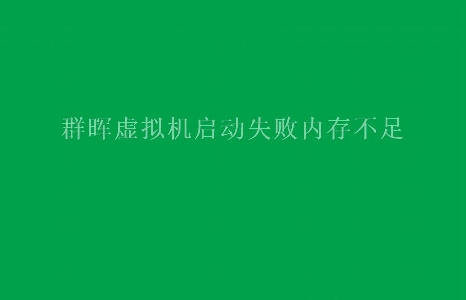 群晖虚拟机启动失败内存不足1