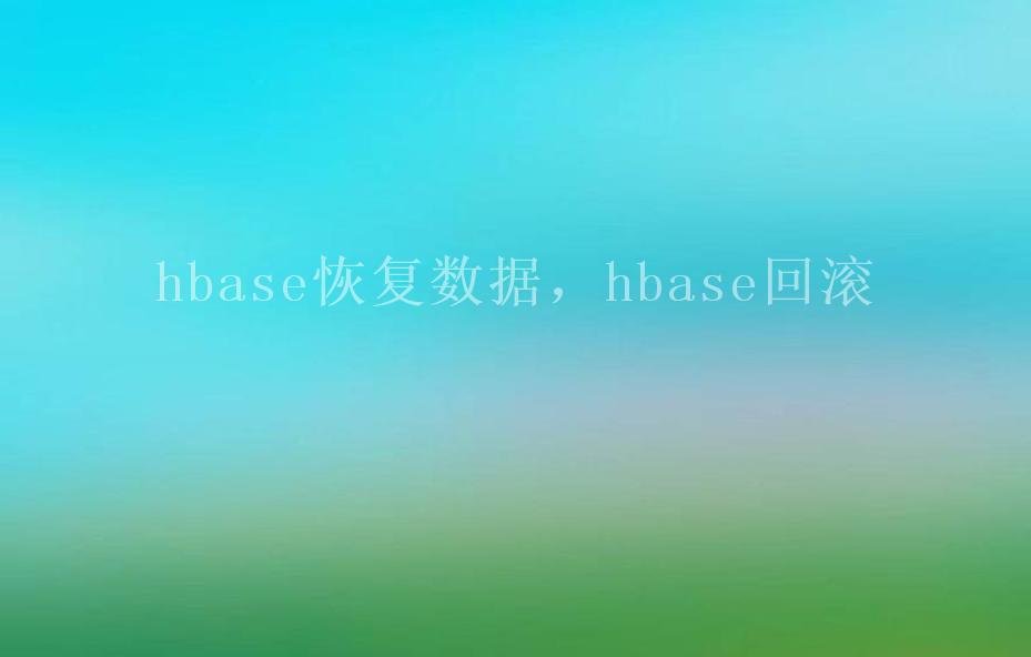 hbase恢复数据，hbase回滚1