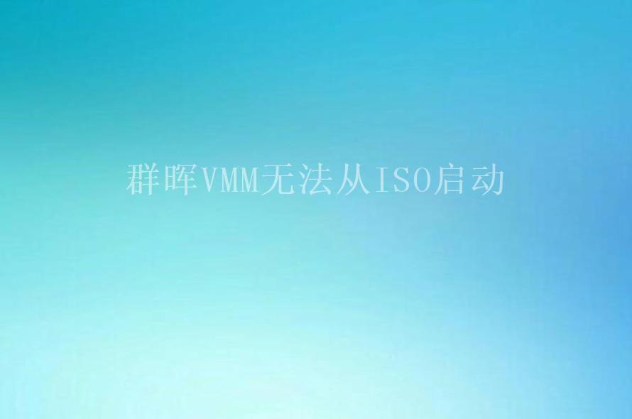 群晖VMM无法从ISO启动1