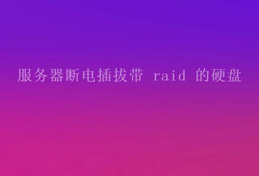 服务器断电插拔带 raid 的硬盘1