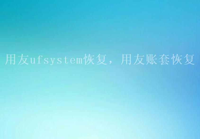 用友ufsystem恢复，用友账套恢复1