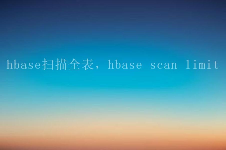 hbase扫描全表，hbase scan limit1