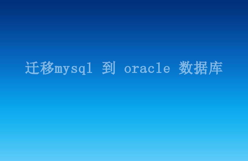 迁移mysql 到 oracle 数据库2