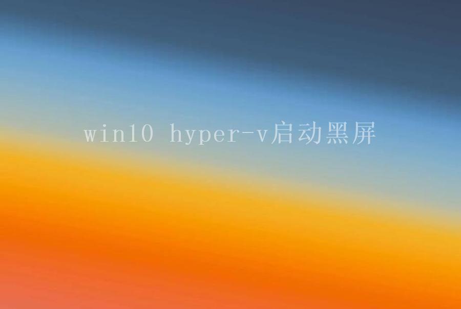 win10 hyper-v启动黑屏2