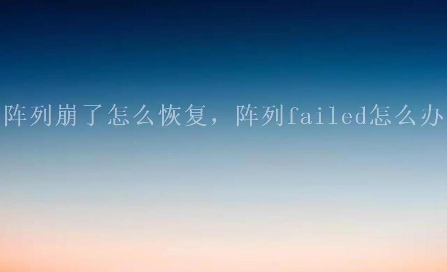 阵列崩了怎么恢复，阵列failed怎么办2