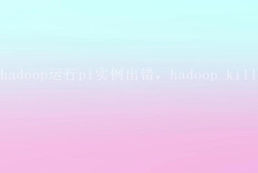 hadoop运行pi实例出错，hadoop kill2