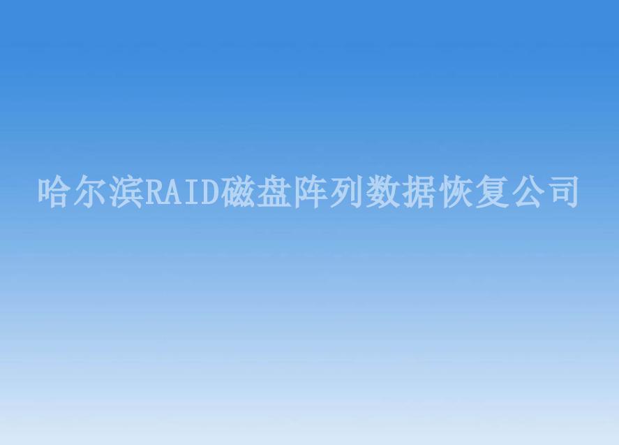 哈尔滨RAID磁盘阵列数据恢复公司2