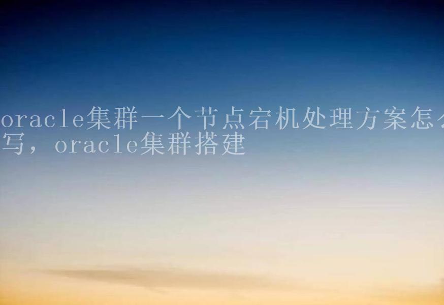 oracle集群一个节点宕机处理方案怎么写，oracle集群搭建2