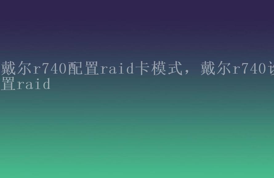 戴尔r740配置raid卡模式，戴尔r740设置raid2