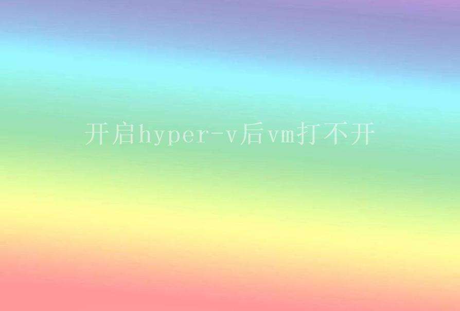 开启hyper-v后vm打不开2