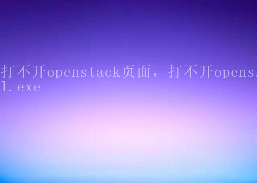 打不开openstack页面，打不开openssl.exe1