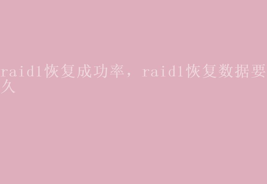 raid1恢复成功率，raid1恢复数据要多久1