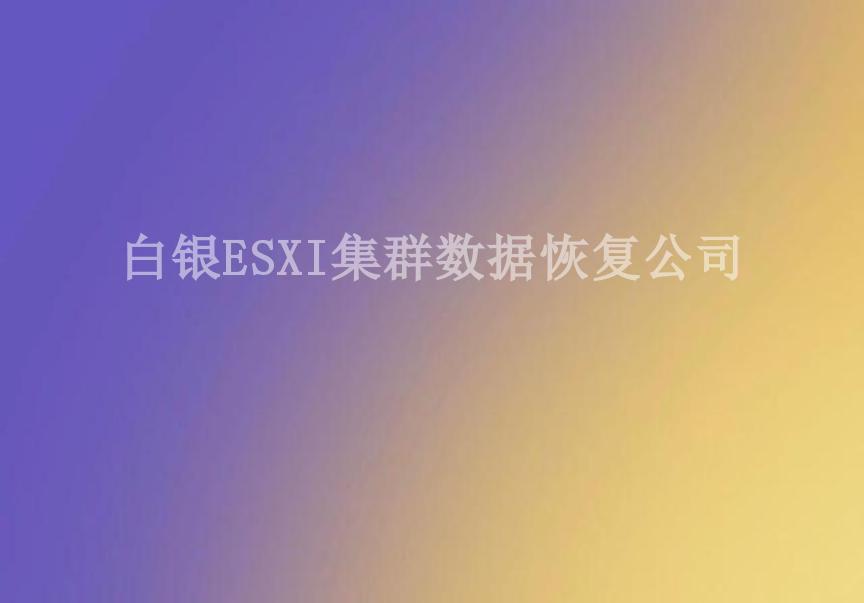 白银ESXI集群数据恢复公司1