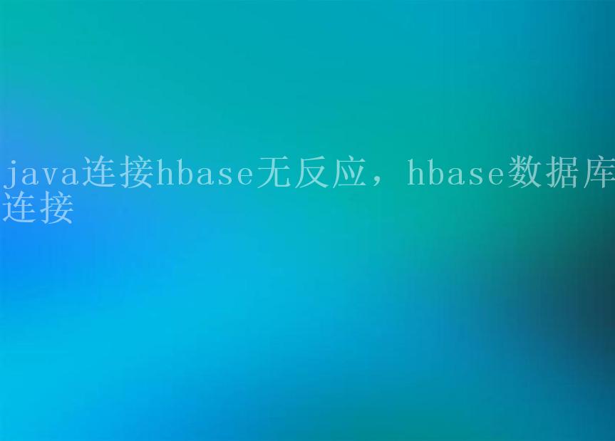 java连接hbase无反应，hbase数据库连接1