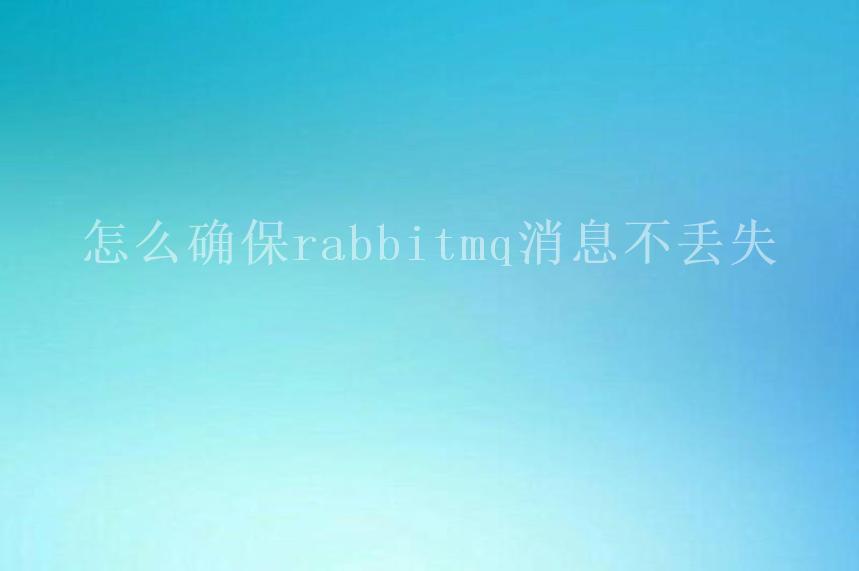 怎么确保rabbitmq消息不丢失1